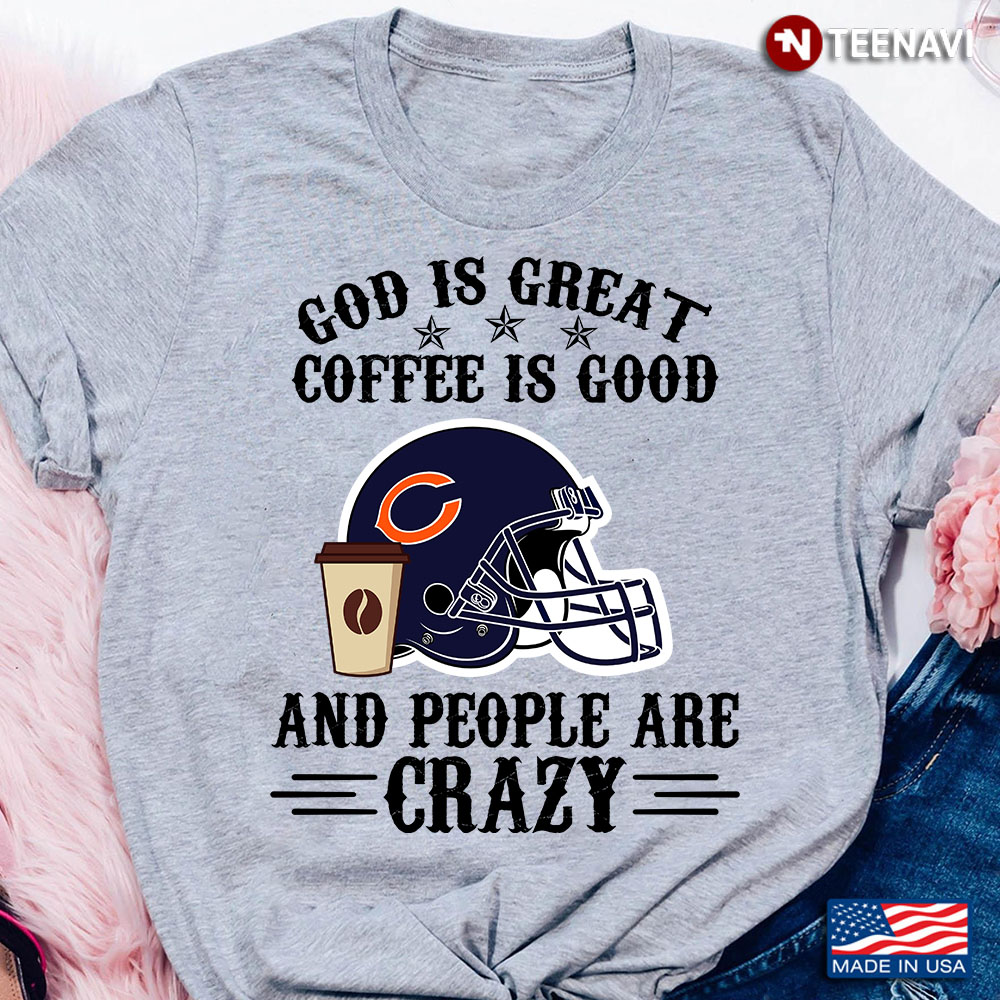 Chicago Bears God is Great Coffee is Good And People Are Crazy Football NFL