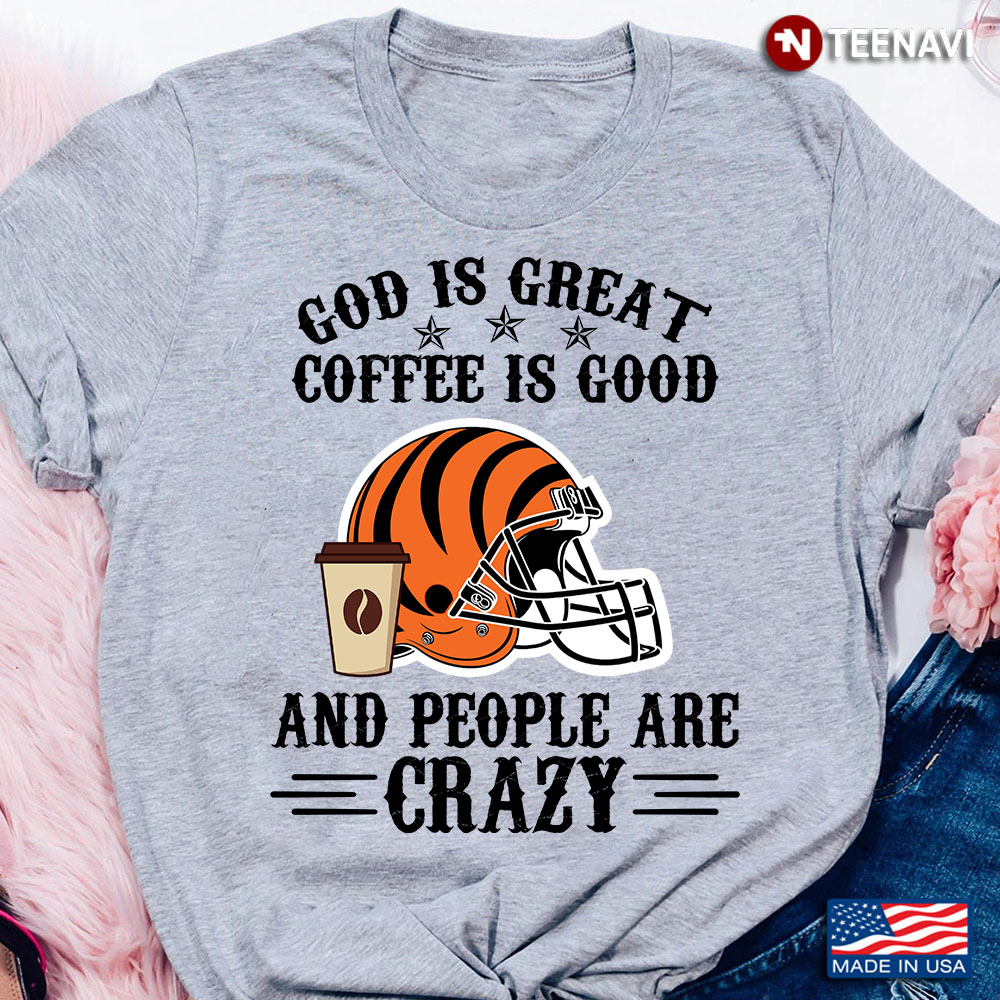 Cincinnati Bengals God is Great Coffee is Good And People Are Crazy Football NFL