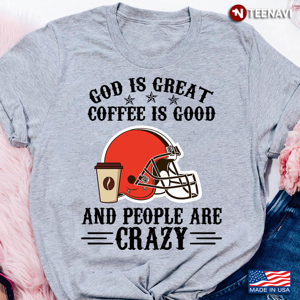 Cleveland Browns God is Great Coffee is Good And People Are Crazy Football NFL