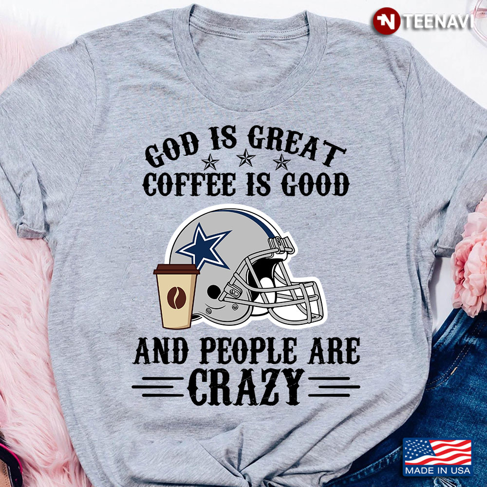 Dallas Cowboys God is Great Coffee is Good And People Are Crazy Football NFL
