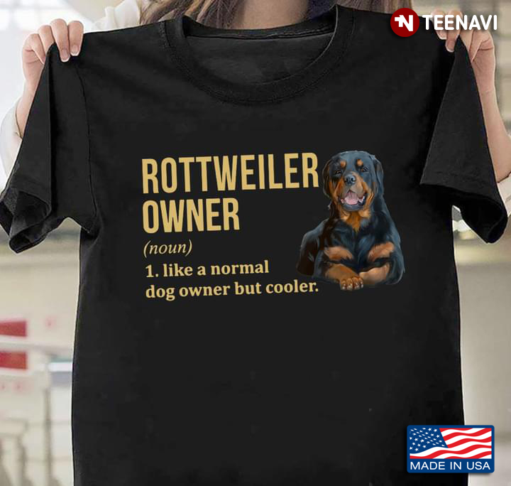 Rottweiler Owner Like A Normal Dog Owner But Cooler For Dog Lover