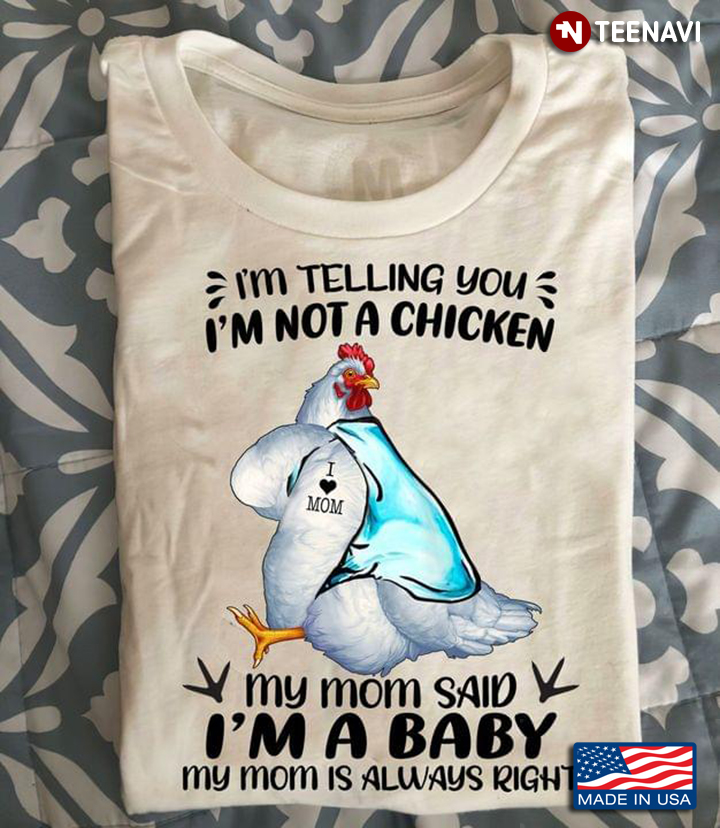 I'm Telling You I'm Not A Chicken My Mom Said I'm A Baby My Mom Is Always Right