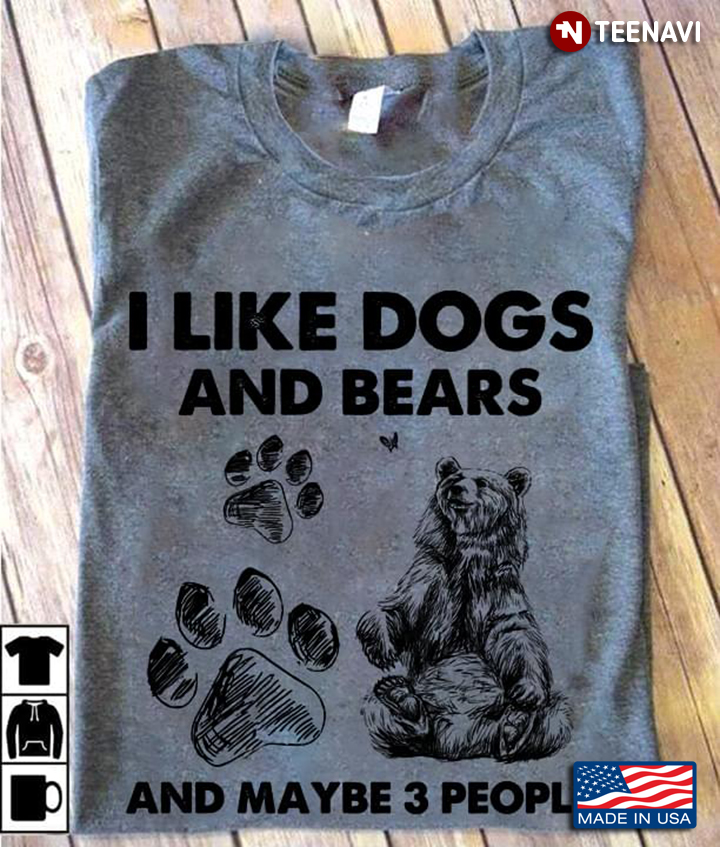 I Like Dogs And Bears And Maybe 3 People For Animal Lovers