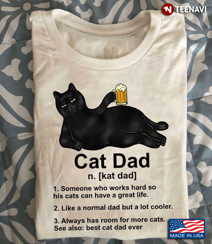 Cat Dad Someone Who Works Hard So His cats Can Have A Great Life Like A Normal Dad But A Lot Cooler