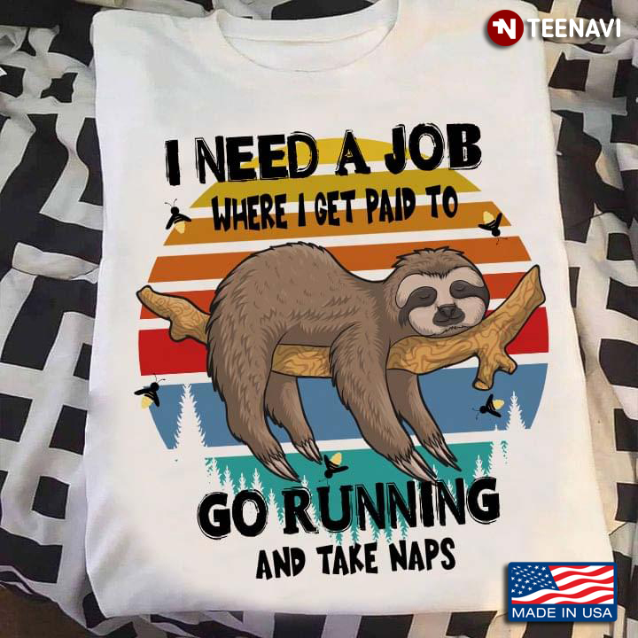 Vintage I Need A Job Where I Get Paid To Go Running And Take A Naps Sloth