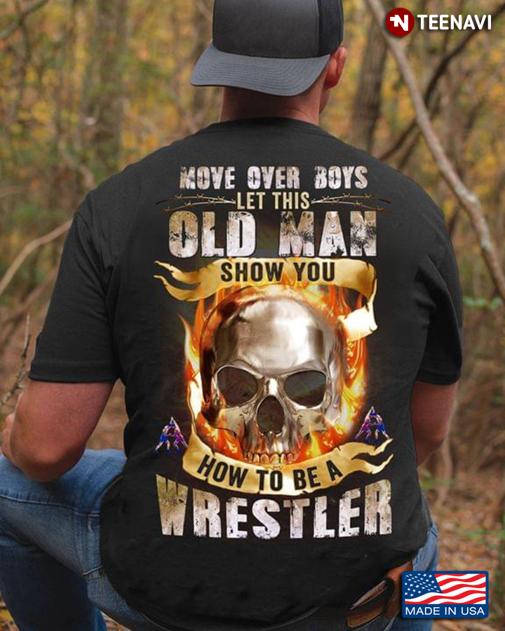 Skull Fire Move Over Boys Let This Old Man Show You How To Be A Wrestler