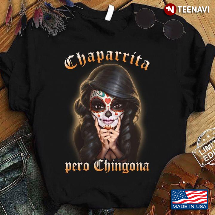 Chaparrita Pero Chingona La Calavera Catrina The Dame of the Dead