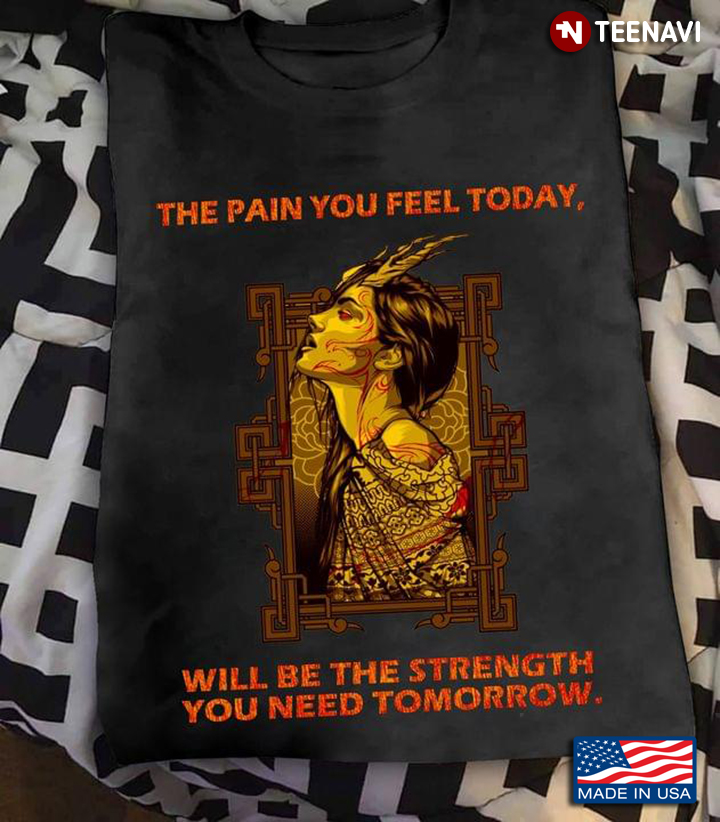 Guerriere The Pain You Feel Today Will Be The Strength You Need Tomorrow