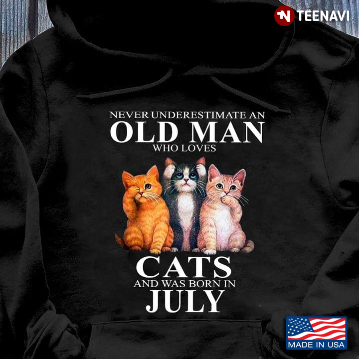 Three Cats Never Underestimate An Old Man Who Loves Cats And Was Born In July