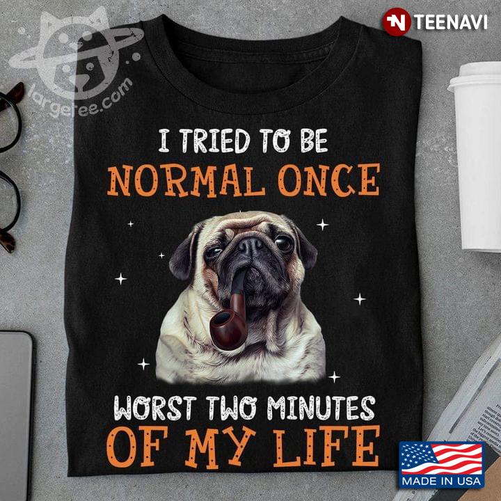 Pug I Tried To Be Normal Once Worst Two Minutes Of My Life For Dog Lovers