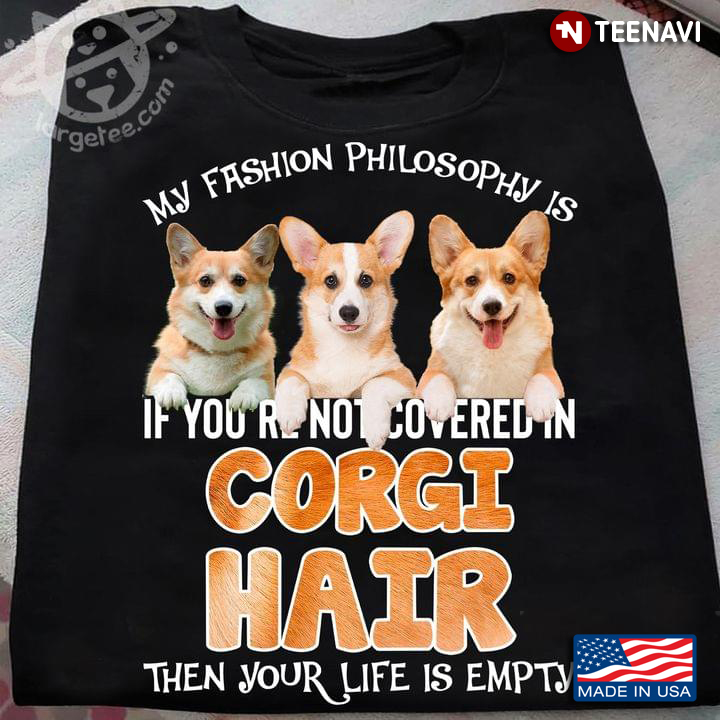 My Fashion Philosophy Is If You’re Not Covered In Corgi Hair Your Life Is Empty
