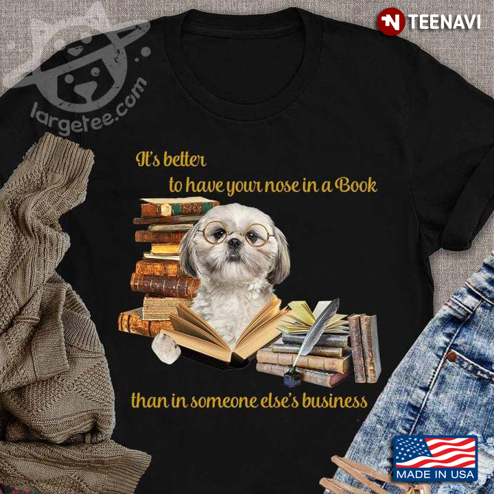 Shih Tzu It’s Better To Have Your Nose In A Book Than In Someone Else’s Business