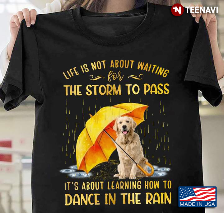 Life Is Not About Waiting For The Storm To Pass It’s About Learning How To Dance In The Rain