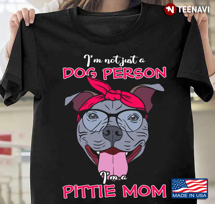 I'm Not Just A Dog Person I'm A Pittie Mom Pit Bull For Dog Lovers