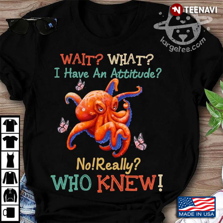 Wait What I Have An Attitude Octopus And Butterflies For Animal Lover