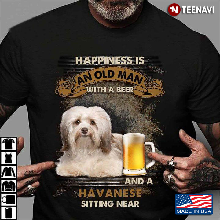 Happiness Is An Old Man With A Beer And A Havanese Sitting Near For Dog Lover