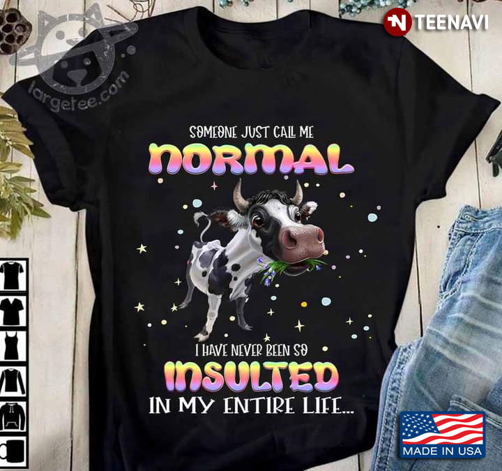 Funny Dairy Cow Someone Just Call Me Normal I Have Never Been So Insulted In My Entire Life
