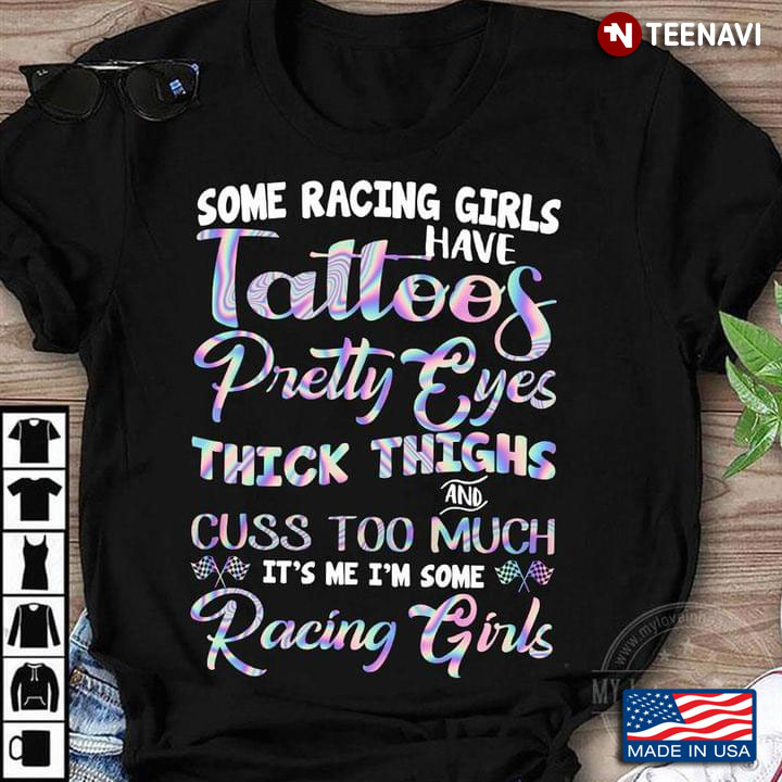 Some Racing Girls Have Tattoos Pretty Eyes Thick Thighs And Cuss Too Much It’s Me