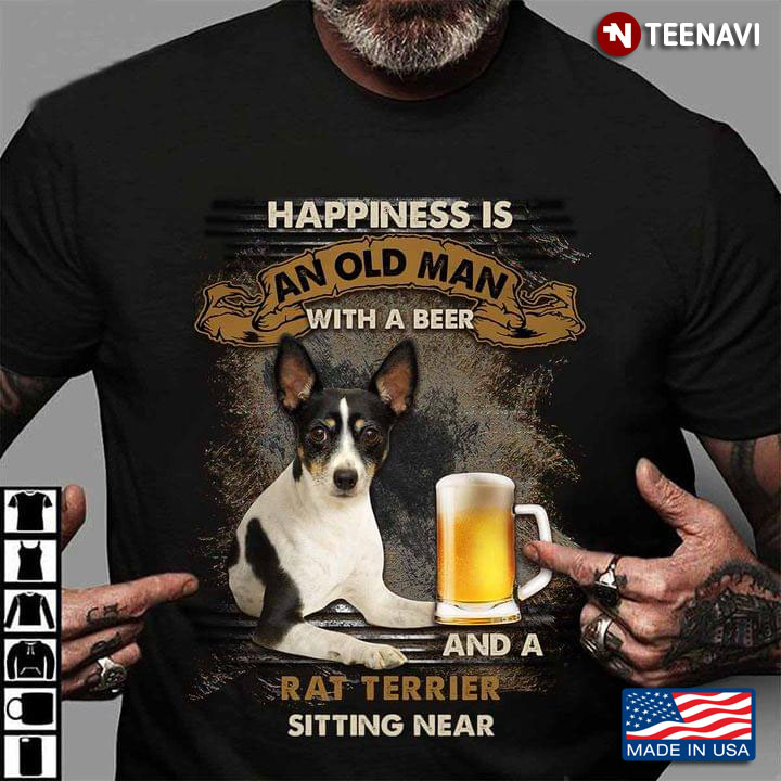 Happiness Is An Old Man With A Beer And A Rat Terrier Sitting Near For Dog Lover