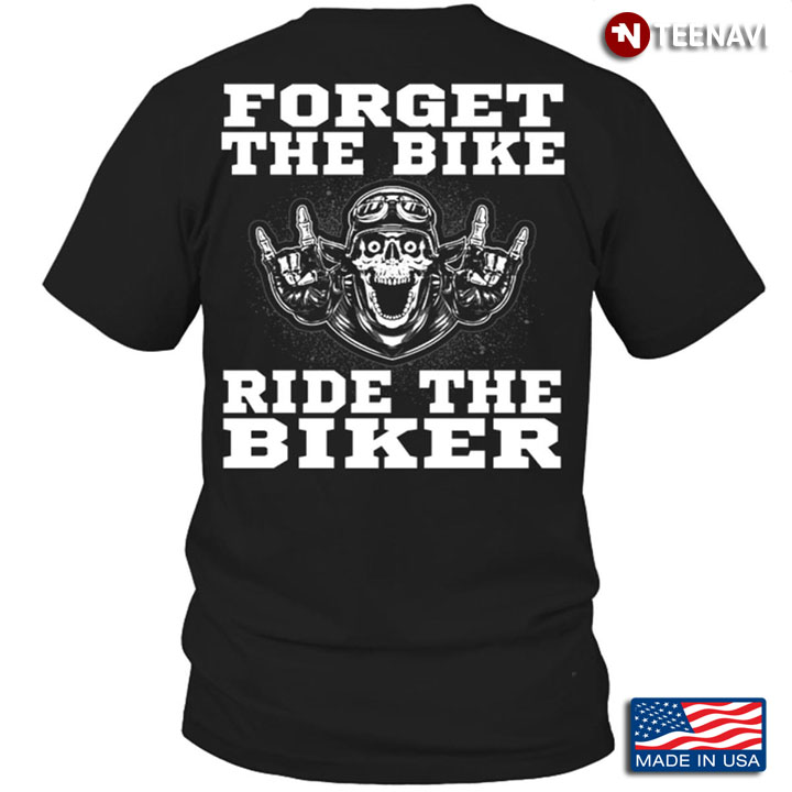 Forget The Bike Ride The Biker Motorcycle