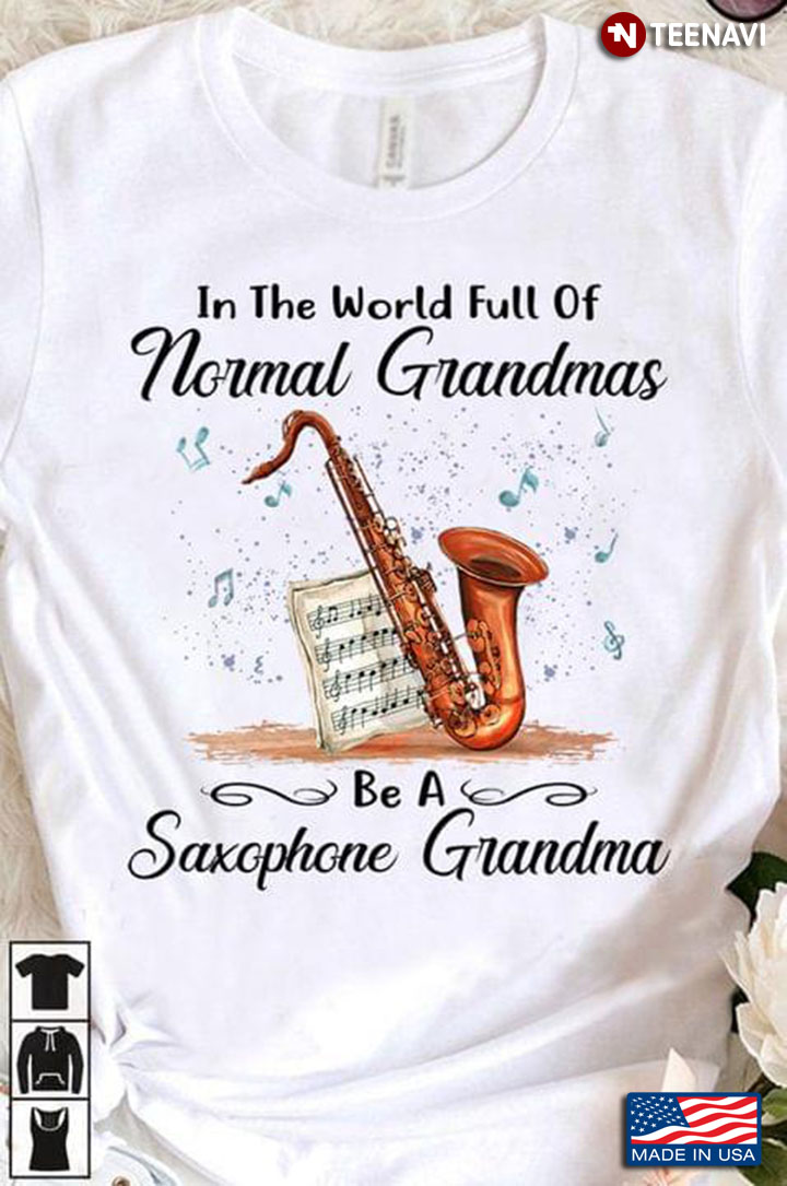 In The World Full Of Normal Grandmas Be A Saxophone Grandma For Saxophone Lover