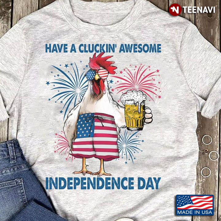 Have A Cluckin’ Awesome Independence Day Chickens And Beers Happy America Of Independence Day