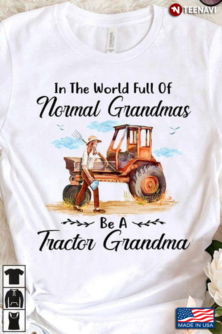 In The World Full Of Normal Grandmas Be A Tractor Grandma For Farmer