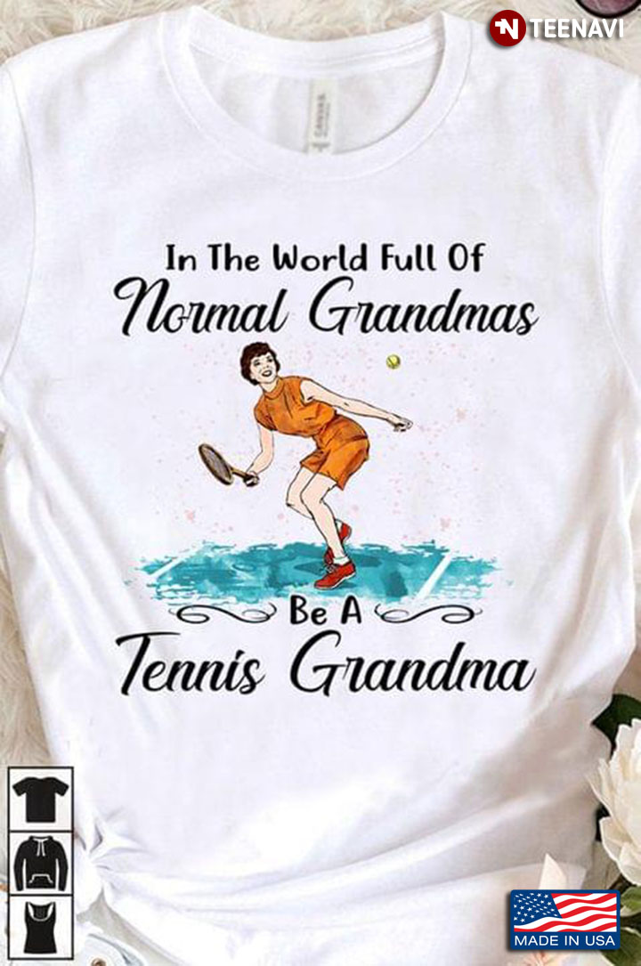 In The World Full Of Normal Grandmas Be A Tennis Grandma For Tennis Player