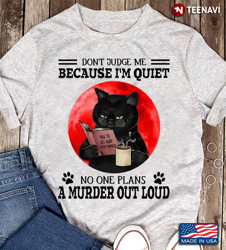 Black Cat Read Book Don’t Judge Me Because I’m Quiet No One Plans A Murder Out Loud