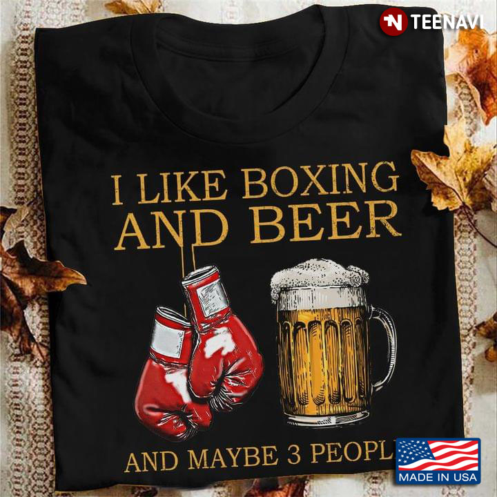I Like Boxing And Beer And Maybe 3 People