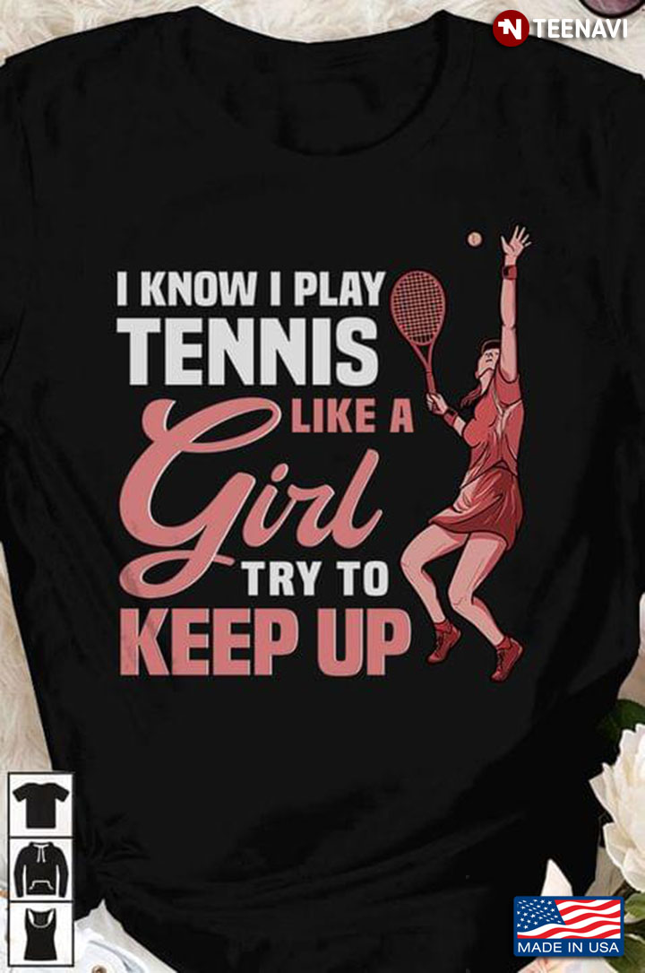 I Know I Play Tennis Like A Girl Try To Keep Up For Tennis Player