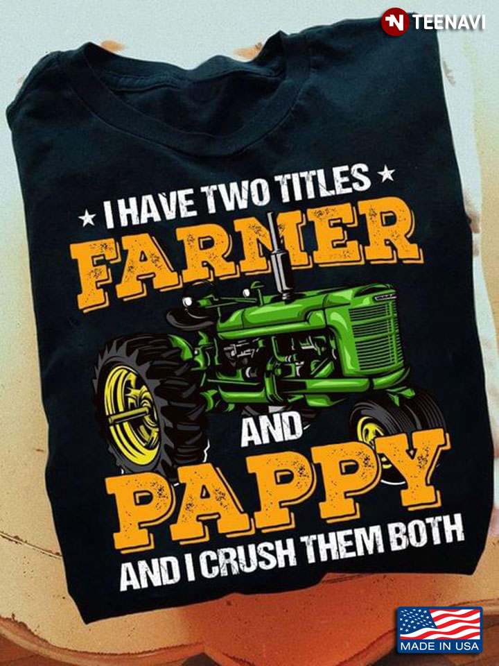 Tractor I Have Two Titles Farmer And Pappy And I Crush Them Both