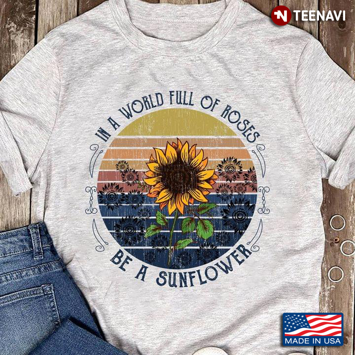 In A World Full Of Roses Be A Sunflower Vintage
