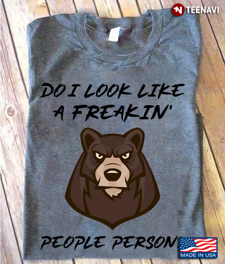 Bear Do I Look Like A Freakin' People Person