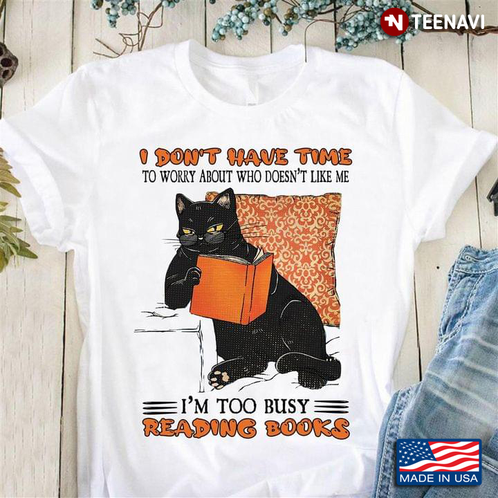 Black Cat I Don't Have Time To Worry About Who Doesn't Like Me I'm Too Busy Reading Books