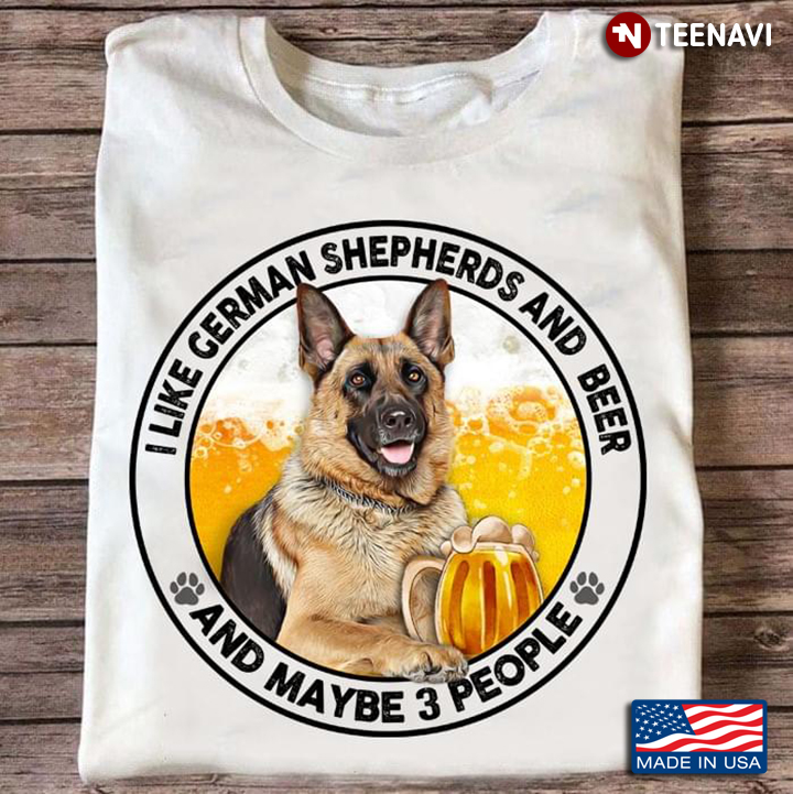 I Like German Shepherds And Beer And Maybe 3 People