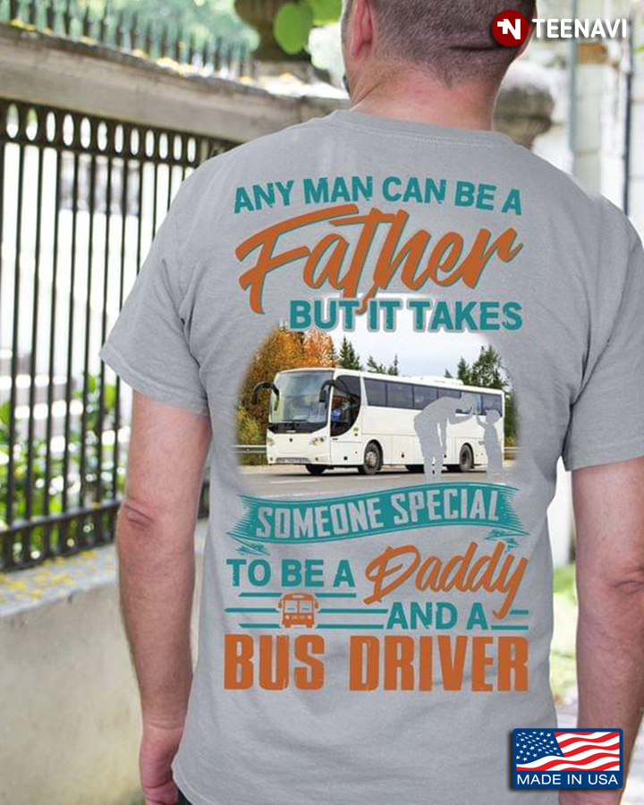 Any Man Can Be A Father But It Takes Someone Special To Be A Daddy And A Bus Driver For Father's Day