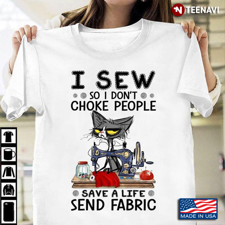 Cat I Sew So I Don't Choke People Save A Life Send Fabric For Sewing Lovers
