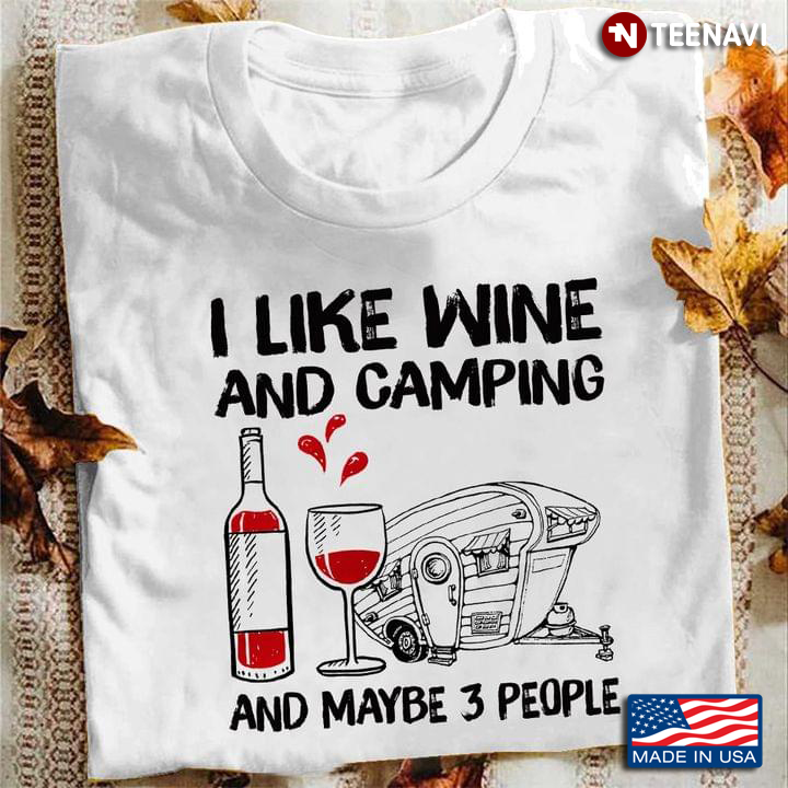 I Like Wine And Camping And Maybe 3 People For Camp Lovers