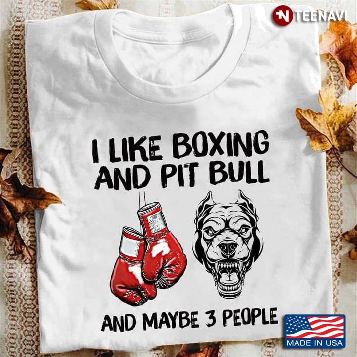 I Like Boxing And Pit Bull And Maybe 3 People