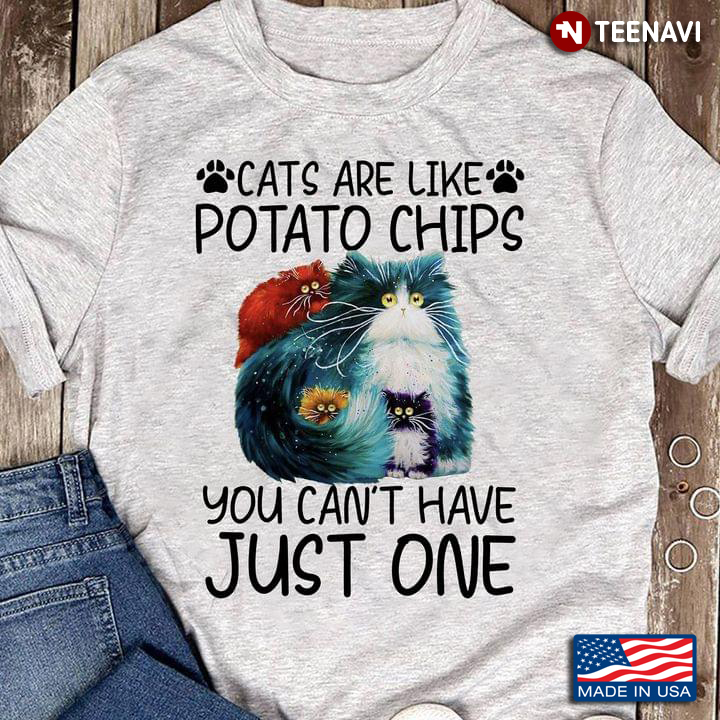 Cats Are Like Potato Chips You Can't Have Just One For Cat Lover