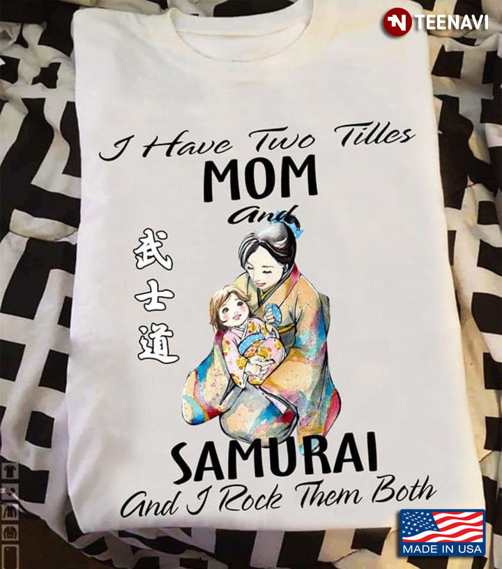 I Have Two Titles Mom And Samurai And I Rock Them Both For Mother's Day