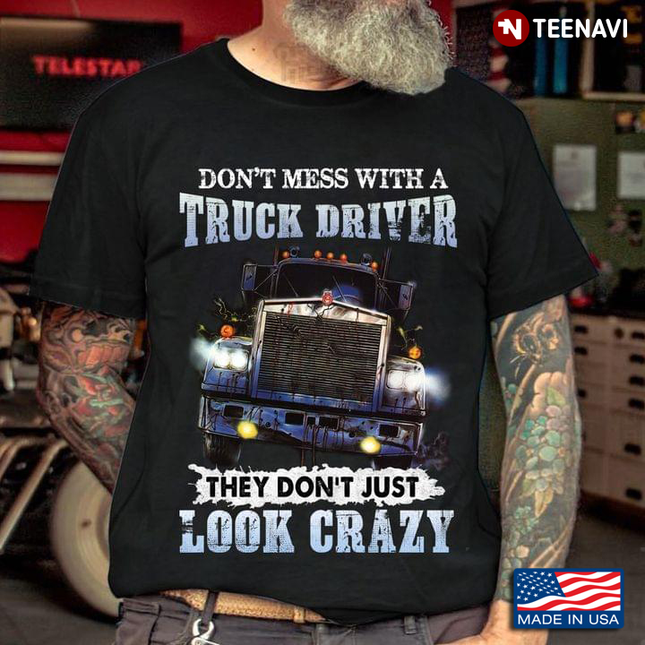 Don't Mess With A Truck Driver They Don't Look Crazy