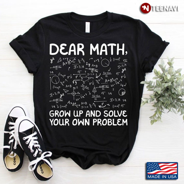 Dear Math Grow Up And Solve Your Own Problem For Math Student