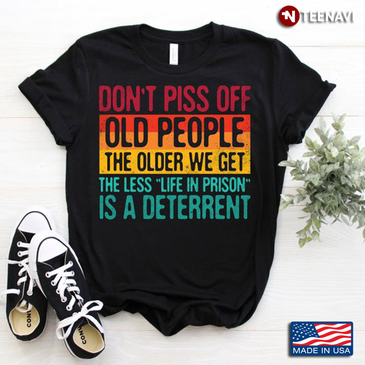 Don't Piss Off Old People The Older We Get The Less Life In Prison Is A Deterrent