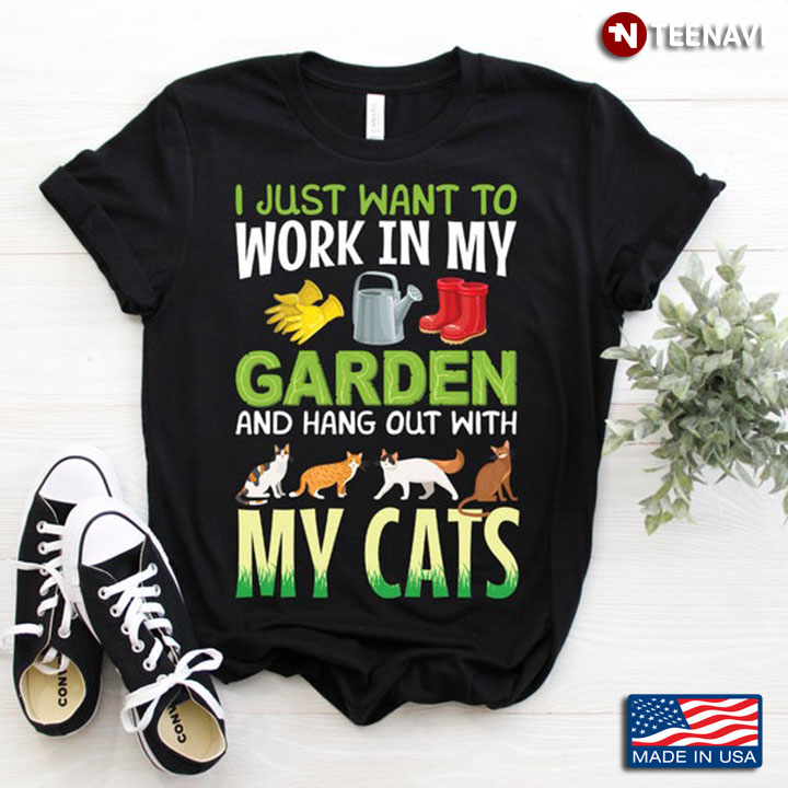 I Just Want To Work In My Garden And Hang Out With My Cats