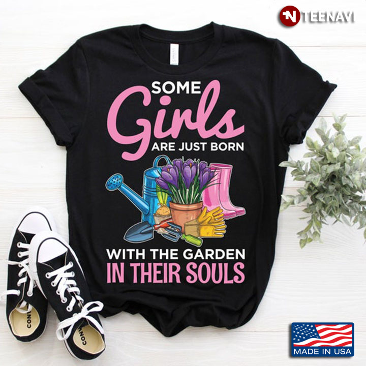 Some Girls Are Just Born With The Garden In Their Souls For Gardening Lover