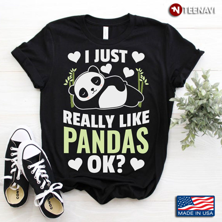 I Just Really Like Pandas Ok For Animal Lover