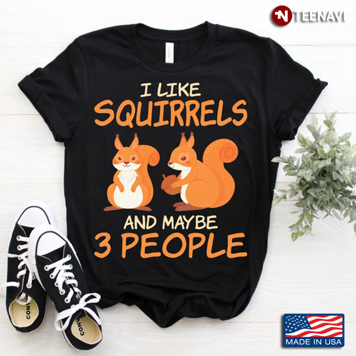 I Like Squirrels And Maybe Like 3 People