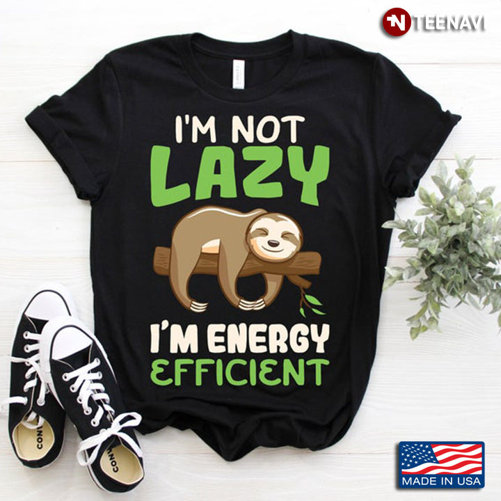 Sloth I'm Not Lazy I'm Energy Efficient